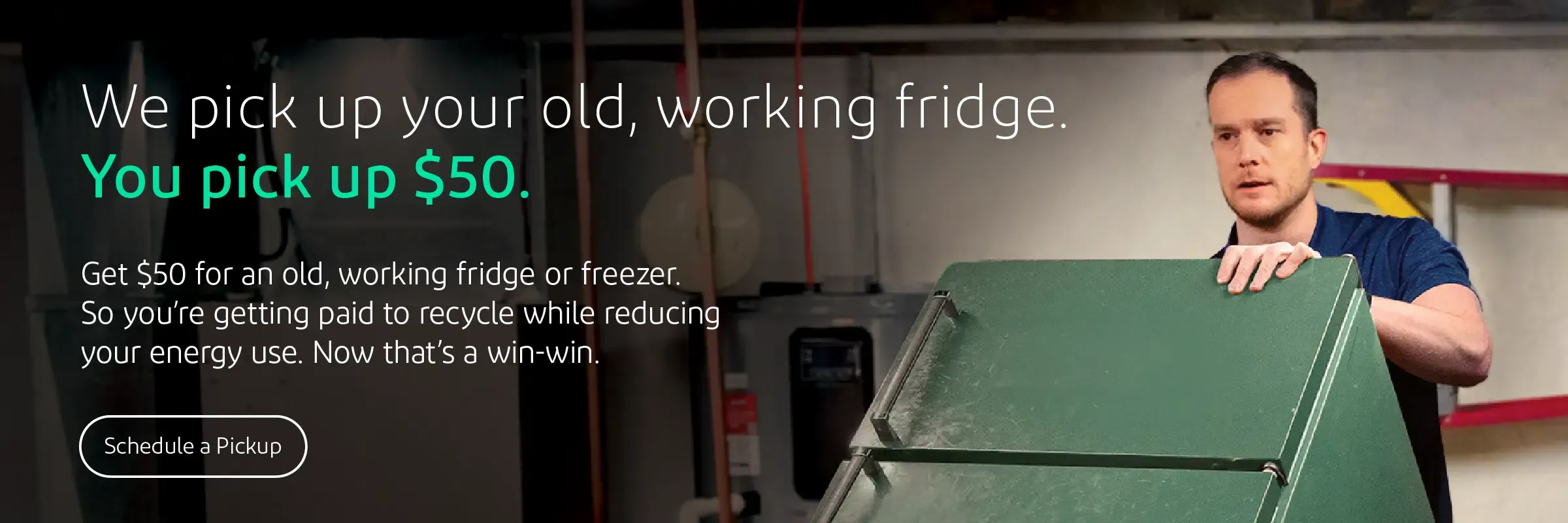 We pick up your old, working fridge. You pick up $50. Get $50 for an old, working fridge or freezer. So you're getting paid to recycle while reducing your energy use. Now that's a win-win.